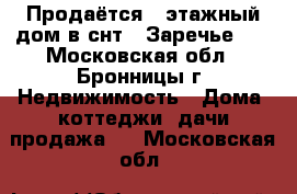 Продаётся 2 этажный дом в снт “ Заречье-1“ - Московская обл., Бронницы г. Недвижимость » Дома, коттеджи, дачи продажа   . Московская обл.